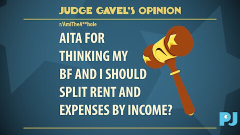 AITA for thinking my BF and I should split rent and expenses by income? | Judge Gavel's Raw Opinion