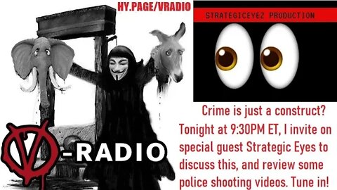 Crime is a social construct? Police Shootings reviewed! V-RADIO & Strategic Eyes!