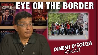 EYE ON THE BORDER Dinesh D’Souza Podcast Ep416