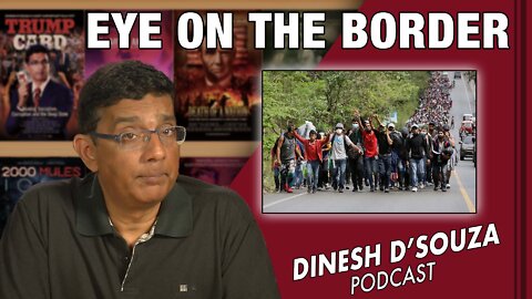 EYE ON THE BORDER Dinesh D’Souza Podcast Ep416