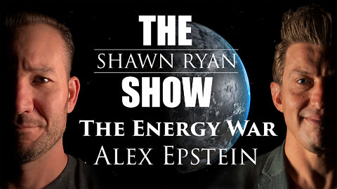 Shawn Ryan Show #26 Alex Epstein - The Energy War