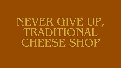 Never Give Up, Traditional Cheese Shop.
