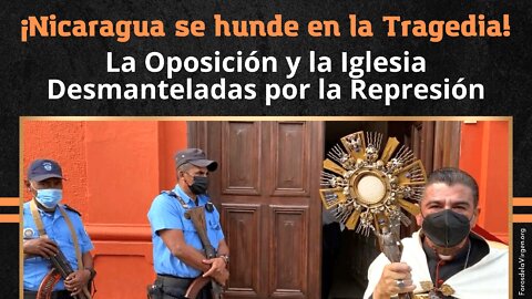 ¡Nicaragua se hunde en la Tragedia! La Oposición y la Iglesia Desmanteladas por la Represión
