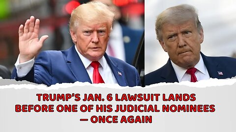 Trump’s Jan. 6 Lawsuit Lands Before One of His Judicial Nominees — Once Again