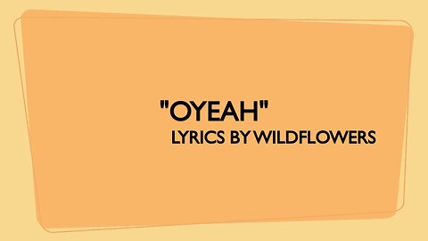 OYEAH/GENRE MODERN COUNTRY/LYRICS BY WILDFLOWERS