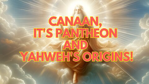 Canaan, it's pantheon and Yahweh's origins!