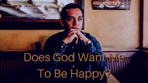 Does God Want Me To Be Happy?