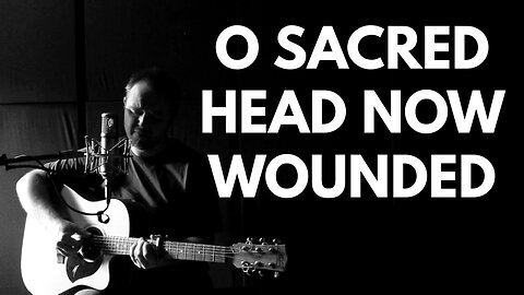 O Sacred Head, Now Wounded - Old Hymn with a new tune
