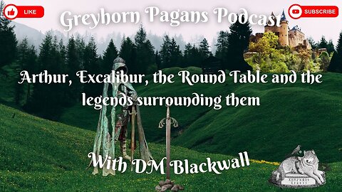 Unlocking The Mysteries Of Arthurian Legends With Greyhorn Pagans Podcast Featuring DM Blackwall