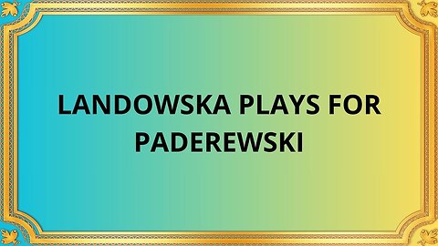 LANDOWSKA PLAYS FOR PADEREWSKI