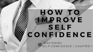How To Improve Self Confidence | Mastering Self-Confidence - Part 1 of 5