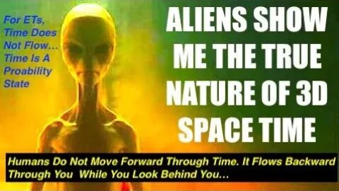 ALIENS SHOW ME THE TRUE NATURE OF TIME IN BOTH 3D AND 5D - IT FLOWS BACKWARD THROUGH YOU.