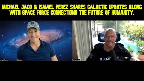 Michael Jaco & Ismael Perez shares Galactic updates along with Space Force connections the future of humanity!
