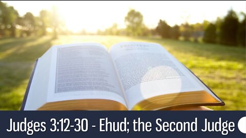 Judges 3:12-30 - Ehud; the Second Judge