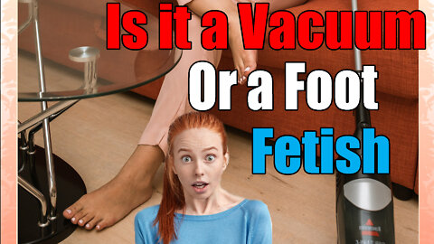 Is it a Vacuum Fetish Or Foot Fetish?