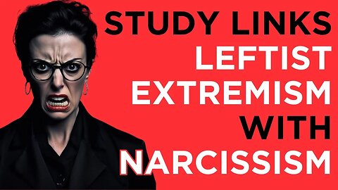 Leftism & Narcissistic Psychopathy: A New Study Uncovers the Connection!