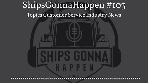 ShipsGonnaHappen #103 Customer Service and Industry news.