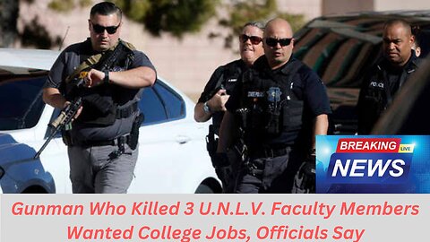 Gunman Who Killed 3 U.N.L.V. Faculty Members Wanted College Jobs, Officials Say
