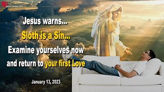 January 13, 2023 ❤️ Sloth is a Sin! Examine yourselves now and return to your first Love