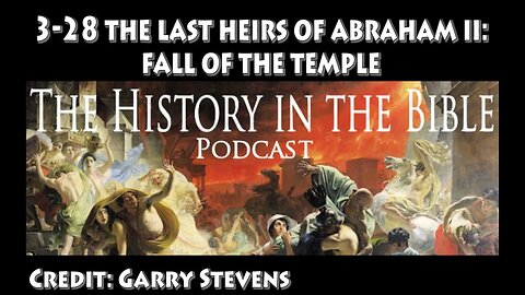 3-28 The History in the Bible Podcast: The Last Heirs of Abraham II: Fall of the Temple