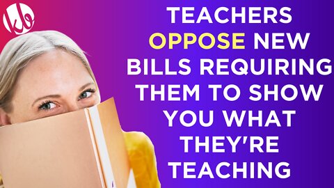 Teachers are OPPOSING new bills that will require them to show you what they're teaching your kids.