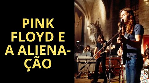 PINK FLOYD E A ALIENAÇÃO (PARTE 3)