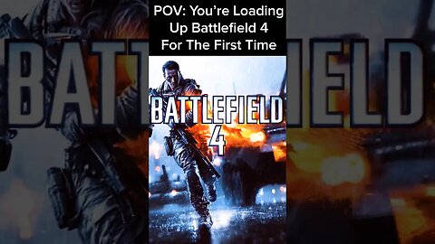 POV You're Loading Up Battlefield 4 For The First Time