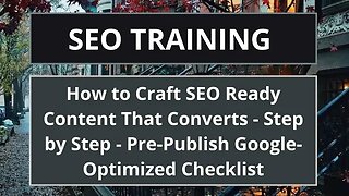 How to Craft SEO Ready Content That Converts - Step by Step - Pre-Publish Google-Optimized Checklist