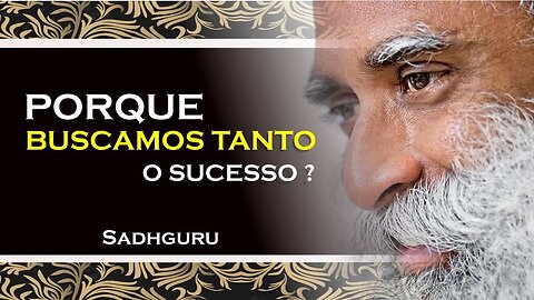 SADHGURU - PORQUE BUSCAMOS TER MAIS SUCESSO E BEM ESTAR, SADHGURU DUBLADO