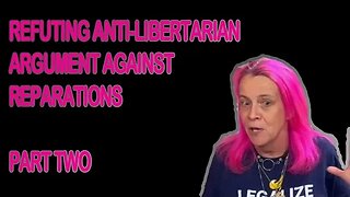 Refuting Anti-Libertarian Argument Against Reparations-Part Two