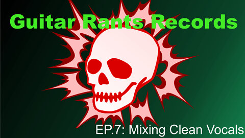 EP.7: Guitar Rants Records - Mixing Clean Vocals
