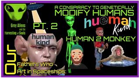 Grey Aliens and the Harvesting of Souls- PT 2 Human to Monkey & Our Fathers Who Art in Spaceships