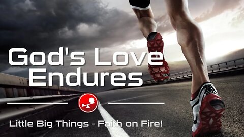 GOD'S LOVE ENDURES - What Do We Value About God? - Daily Devotional - Little Big Things