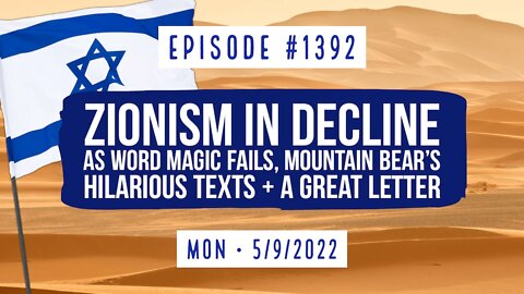 #1392 Zionism In Decline As Word Magic Fails, Mountain Bear's Hilarious Texts