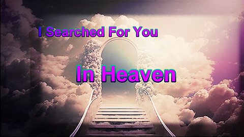 I Searched For You In Heaven