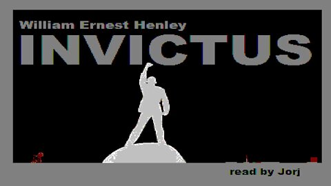 INVICTUS by William Ernest Henley, as read by Jorj