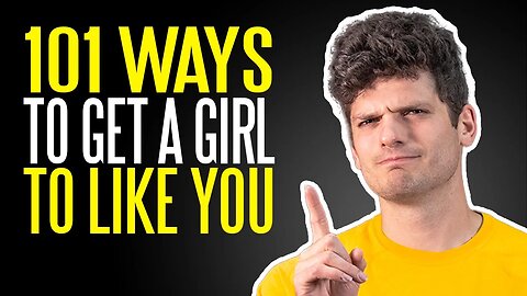 101 Ways to Get a Girl to Like You