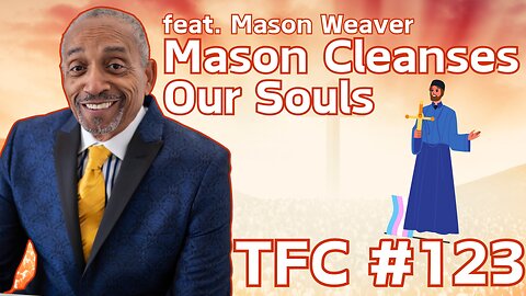 Ep. 123 - "Mason Cleanses Our Souls" feat. Mason Weaver