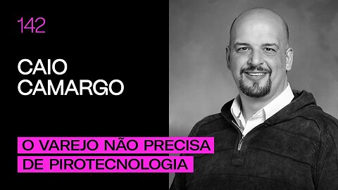 Caio Camargo - O varejo não precisa de pirotecnologia
