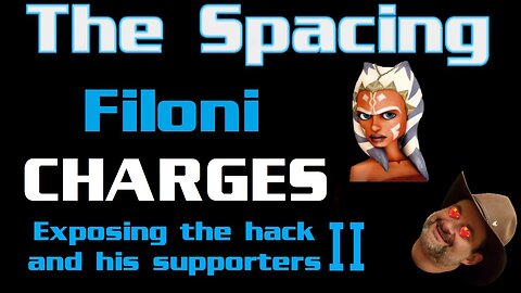 The Spacing - Filoni CHARGES - Exposing the Hack and His Supporters II