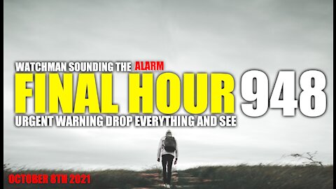 FINAL HOUR 948- URGENT WARNING DROP EVERYTHING AND SEE - WATCHMAN SOUNDING THE ALARM