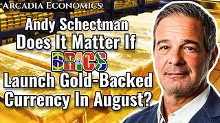 Andy Schectman: Does It Matter If BRICS Launch Gold-Backed Currency In August?