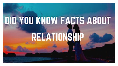 did you know facts about relationship