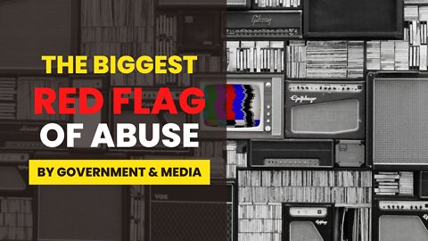 The #1 RED FLAG of Abuse by the Government & Media