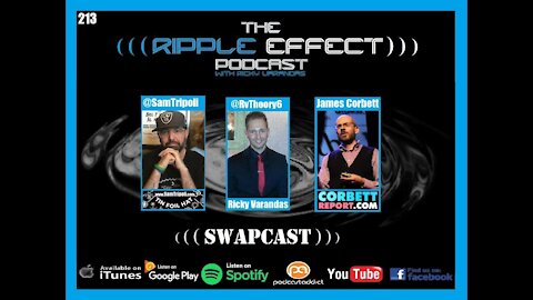 The Ripple Effect Podcast #213 (James Corbett & Sam Tripoli | Corbett Report/Tin Foil Hat, SwapCast)