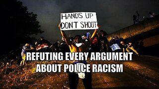 Refuting EVERY Argument about Police Racism