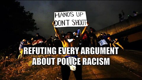 Refuting EVERY Argument about Police Racism