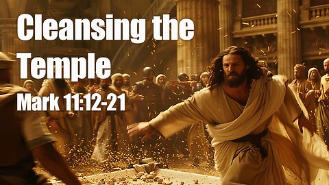 Cleansing the Temple. Mark 11:12-21