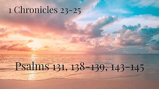 1 Chronicles 23-25; Psalms 131, 138-139, 143-145 - with Christopher Enoch