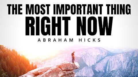 The Most Important Thing Right Now | Abraham Hicks | Law Of Attraction 2020 (LOA)